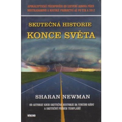 Skutečná historie konce světa -- Od autorky knih Skutečná historie Da Vinciho kódu a Skutečný příběh templářů - Sarah Newman – Hledejceny.cz