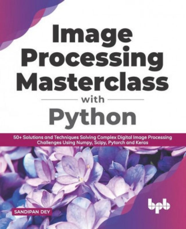 Image Processing Masterclass with Python: 50+ Solutions and Techniques ...