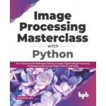 Image Processing Masterclass with Python: 50+ Solutions and Techniques Solving Complex Digital Image Processing Challenges Using Numpy, Scipy, Pytorch – Zboží Mobilmania