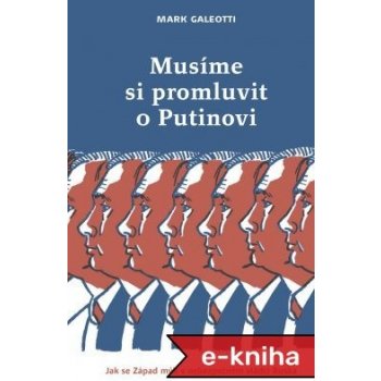 Musíme si promluvit o Putinovi: Jak se Západ mýlí v nebezpečném vládci Ruska - Mark Galeotti