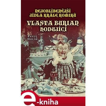 Nejoblíbenější jídla krále komiků. Vlasta Burian hodující - Pavel Holík