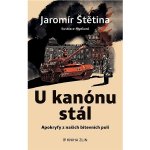 U kanónu stál - Apokryfy z našich bitevních polí - Štětina Jaromír – Hledejceny.cz