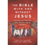 The Bible with and Without Jesus: How Jews and Christians Read the Same Stories Differently Levine Amy-JillPevná vazba – Hledejceny.cz