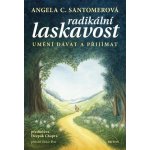 Radikální laskavost - Umění dávat a přijímat - Angela C. Santomerová – Sleviste.cz