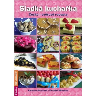 Sladká kuchařka - České i světové recepty Kniha - Motalová Veronika – Hledejceny.cz