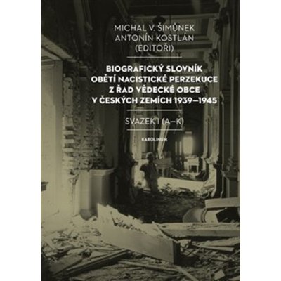 Biografický slovník obětí nacistické perzekuce z řad vědecké obce v českých zemích 1939-1945. Svazek I A-K - Antonín Kostlán