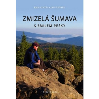 Zmizelá Šumava – S Emilem pěšky - Emil Kintzl, Jan Fischer