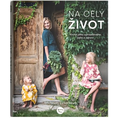 Na celý život, Kniha plná opravdového jídla a zdraví - Luňáčková Michaela – Sleviste.cz