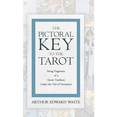 The Pictorial Key to the Tarot - Being Fragments of a Secret Tradition Under the Veil of Divination Waite Arthur EdwardPevná vazba – Zboží Mobilmania