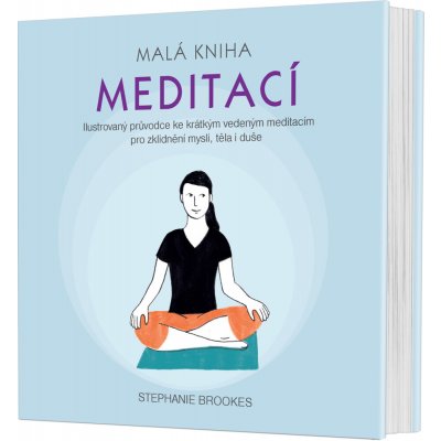 Malá kniha meditací - Ilustrovaný průvodce ke krátkým vedeným meditacím pro zklidnění mysli, těla i duše – Hledejceny.cz