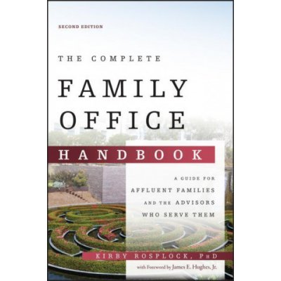 Complete Family Office Handbook - A Guide for Affluent Familes and the Advisors Who Serve Them, 2nd Edition – Zboží Mobilmania