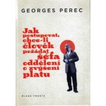 Jak postupovat, chce-li člověk požádat šéfa oddělení o zvýšení platu - Georges Perec – Hledejceny.cz