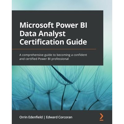 Microsoft Power BI Data Analyst Certification Guide: A comprehensive guide to becoming a confident and certified Power BI professional Edenfield OrrinPaperback – Zboží Mobilmania