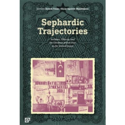 Sephardic Trajectories: Archives, Objects, and the Ottoman Jewish Past in the United States - (Tinaz Kerem) – Zboží Dáma