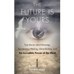 Future Is Yours: True Stories about Dowsing, Spontaneous Healing, Ghost Busting, and the Incredible Power of the Mind - (Grace Raymon)(Paperback) – Hledejceny.cz