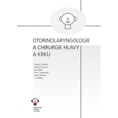 Otorinolaryngologie a chirurgie hlavy a krku - Viktor Chrobok, Pavel Komínek, Jan Plzák, Petr Čelakovský, Karol Zeleník, kolektiv autorů