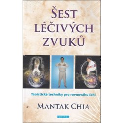 Šest léčivých zvuků - Taoistické techniky pro rovnováhu čchi - Mantak Chia