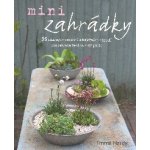 Minizahrádky – 35 snadných projektů a báječných nápadů pro zahradničení na malé ploše - Emma Hardy – Zboží Mobilmania
