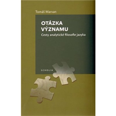 Marvan Tomáš: Otázka významu. Cesty analytické filosofie jazyka – Hledejceny.cz