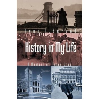 History in My Life: A Memoir of Three Eras Berend Ivan T.