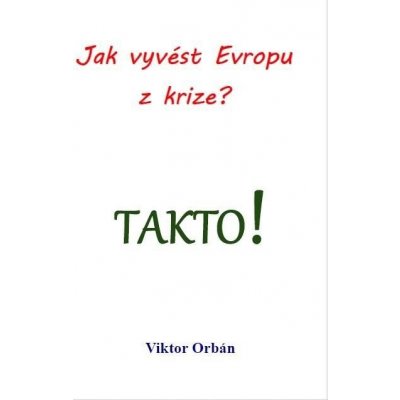 Jak vyvést Evropu z krize? Takto! - Viktor Orbán