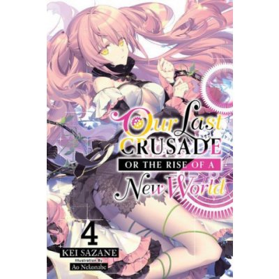 Our Last Crusade or the Rise of a New World, Vol. 4 Light Novel – Hledejceny.cz