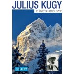 Julius Kugy Ze života horolezce – Hledejceny.cz
