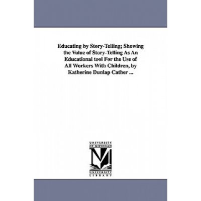 Educating by Story-Telling; Showing the Value of Story-Telling as an Educational Tool for the Use of All Workers with Children, by Katherine Dunlap CA – Hledejceny.cz