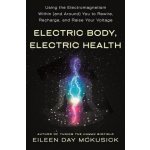 Electric Body, Electric Health: Using the Electromagnetism Within and Around You to Rewire, Recharge, and Raise Your Voltage – Zbozi.Blesk.cz