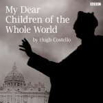 My Dear Children of the Whole World - BBC Radio 4: Saturday Play - Costello Hugh, Cast Full – Hledejceny.cz