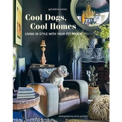 Cool Dogs, Cool Homes: Living in Style with Your Pet Pooch James GeraldinePevná vazba