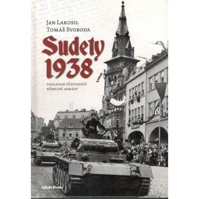 Sudety 1938 pohledem důstojníků německé armády - Jan Lakosil – Hledejceny.cz