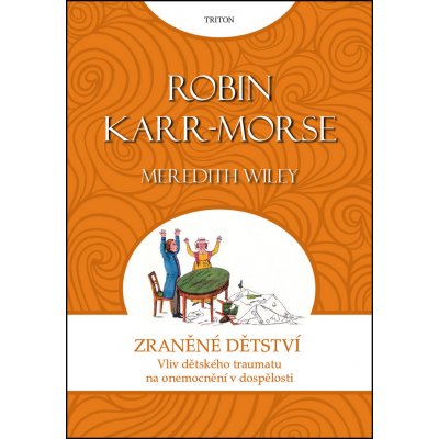 Zraněné dětství. Vliv rodiného traumatu na onemocnění v dospívání - Robin Karr-Morse - Triton – Zbozi.Blesk.cz