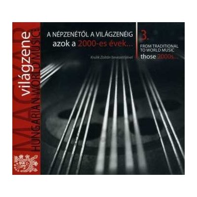Various - A Népzenétől A Világzenéig - Azok A 2000-es Évek... = From Traditional To World Music - Those 2000s... CD – Hledejceny.cz