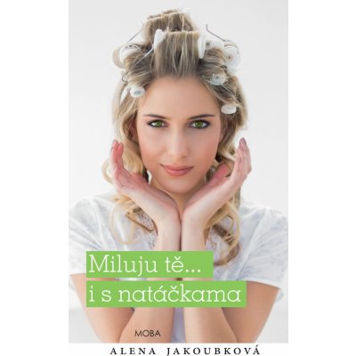 Miluji tě...i s natáčkama - Alena Jakoubková