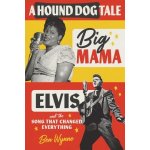 A Hound Dog Tale: Big Mama, Elvis, and the Song That Changed Everything Wynne BenPevná vazba – Hledejceny.cz