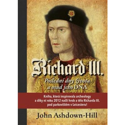 Ashdown-Hill, John - Richard III. - Poslední dny života a osud jeho DNA – Zbozi.Blesk.cz