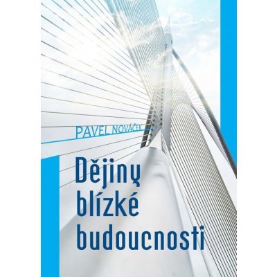 Dějiny blízké budoucnosti - Pavel Nováček – Hledejceny.cz