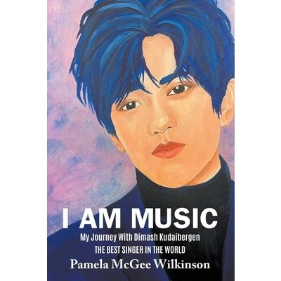 I Am Music: My Journey With Dimash Kudaibergen The Best Singer In The World McGee Wilkinson PamelaPaperback – Zboží Mobilmania