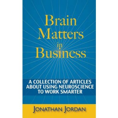 Brain Matters in Business: A Collection of Articles About Using Neuroscience to Work Smarter – Zboží Mobilmania