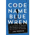 Code Name Blue Wren: The True Story of Americas Most Dangerous Female Spy--And the Sister She Betrayed Popkin JimPevná vazba – Sleviste.cz