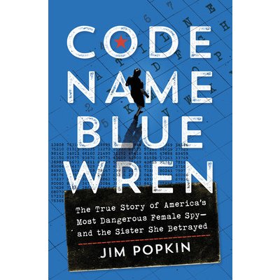 Code Name Blue Wren: The True Story of Americas Most Dangerous Female Spy--And the Sister She Betrayed Popkin JimPevná vazba