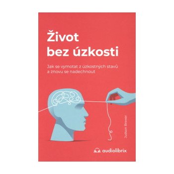 Život bez úzkosti / Jak se vymotat z úzkostných stavů a znovu se nadechnout - Brewer Judson