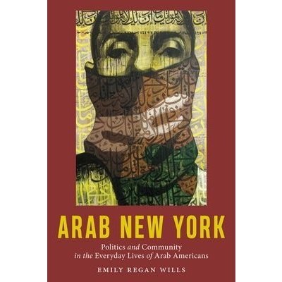 Arab New York: Politics and Community in the Everyday Lives of Arab Americans Wills Emily ReganPaperback