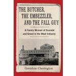 The Butcher, the Embezzler, and the Fall Guy: A Family Memoir of Scandal and Greed in the Meat Industry Cherington GretchenPaperback – Sleviste.cz