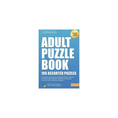 Adult Puzzle Book:100 Assorted Puzzles - Volume 2 - Crosswords, Word Searches, Missing Numbers, Sudokus, Arrowords, Missing Vowels, Word Fills, Code Words, Cross Numbers, Cell Blocks & Riddles How2Be – Hledejceny.cz