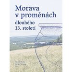 Morava v proměnách dlouhého 13. století - Martin Wihoda – Hledejceny.cz