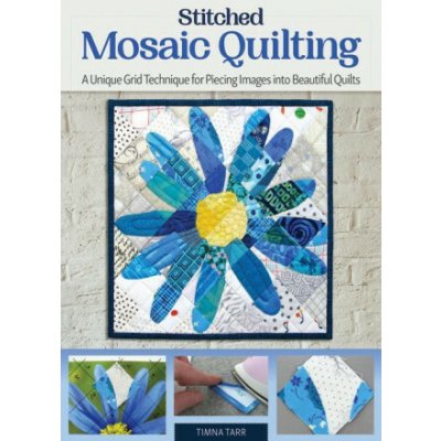 Stitched Photo Mosaic Quilting A Unique Grid Technique for Piecing Images Into Beautiful Quilts Tarr Timna – Sleviste.cz