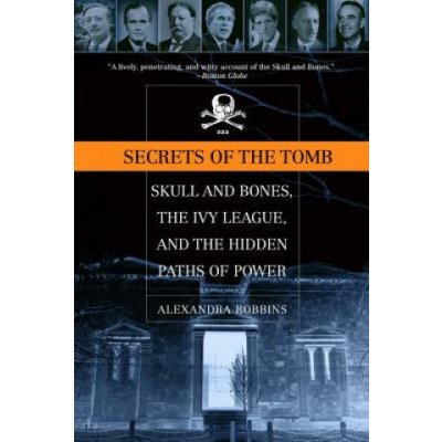 Secrets of the Tomb: Skull and Bones, the Ivy League, and the Hidden Paths of Power Robbins AlexandraPaperback