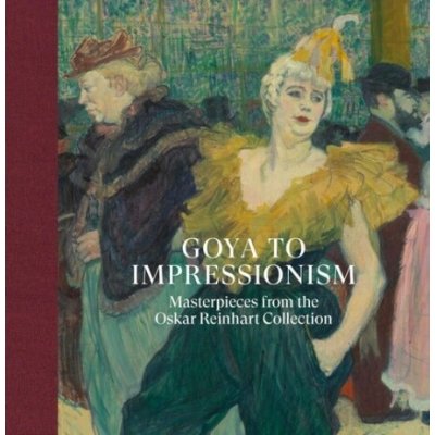Goya to Impressionism: Masterpieces from the Oskar Reinhart Collection - Ketty Gottardo – Hledejceny.cz